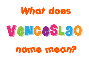 Meaning of Venceslao Name