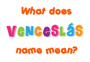 Meaning of Venceslás Name