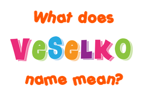 Meaning of Veselko Name