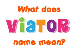 Meaning of Viator Name
