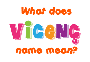 Meaning of Vicenç Name Meaning of Vicenç Name