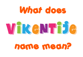 Meaning of Vikentije Name Meaning of Vikentije Name