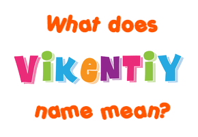 Meaning of Vikentiy Name Meaning of Vikentiy Name