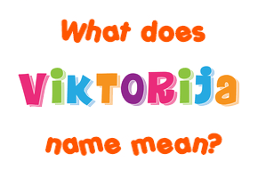 Meaning of Viktorija Name Meaning of Viktorija Name