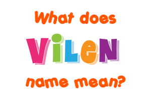 Meaning of Vilen Name