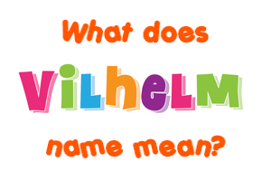 Meaning of Vilhelm Name