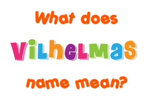 Meaning of Vilhelmas Name