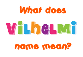 Meaning of Vilhelmi Name