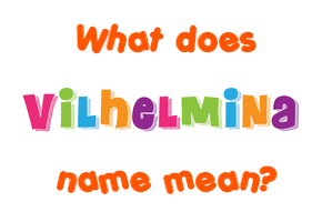 Meaning of Vilhelmina Name