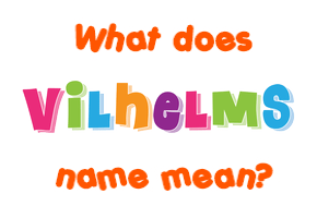 Meaning of Vilhelms Name