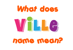 Meaning of Ville Name
