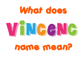 Meaning of Vincenc Name