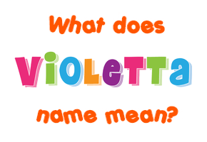 Meaning of Violetta Name