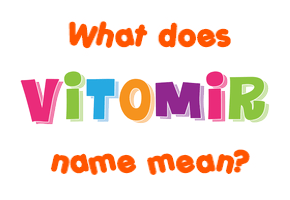Meaning of Vitomir Name