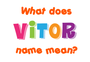 Meaning of Vitor Name