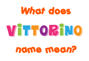 Meaning of Vittorino Name