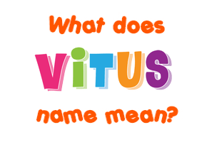 Meaning of Vitus Name