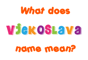 Meaning of Vjekoslava Name