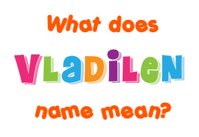 Meaning of Vladilen Name