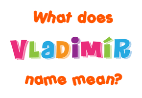 Meaning of Vladimír Name