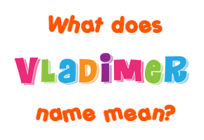 Meaning of Vladimer Name