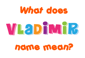 Meaning of Vladimir Name