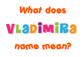Meaning of Vladimira Name