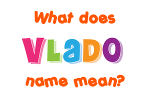 Meaning of Vlado Name
