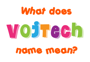 Meaning of Vojtech Name