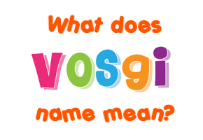 Meaning of Vosgi Name