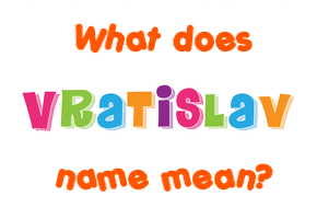 Meaning of Vratislav Name
