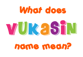 Meaning of Vukašin Name