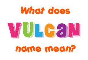 Meaning of Vulcan Name