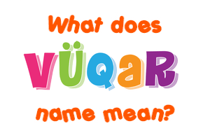 Meaning of Vüqar Name