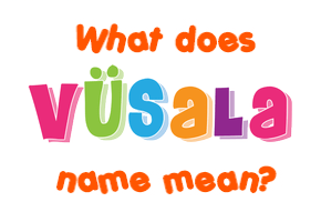 Meaning of Vüsala Name