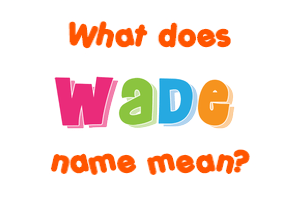 Meaning of Wade Name