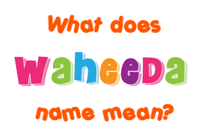 Meaning of Waheeda Name