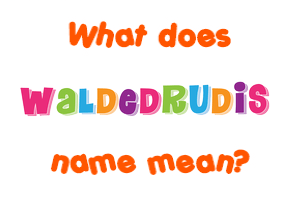 Meaning of Waldedrudis Name