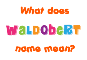 Meaning of Waldobert Name