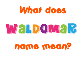Meaning of Waldomar Name