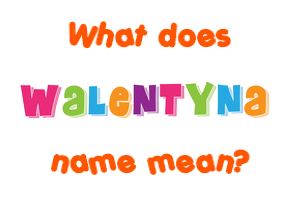 Meaning of Walentyna Name
