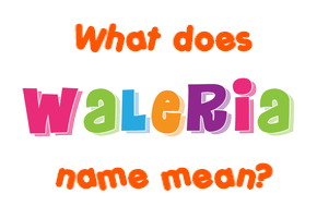 Meaning of Waleria Name