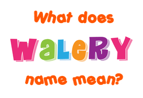 Meaning of Walery Name