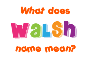 Meaning of Walsh Name