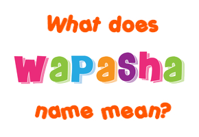Meaning of Wapasha Name