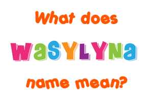 Meaning of Wasylyna Name