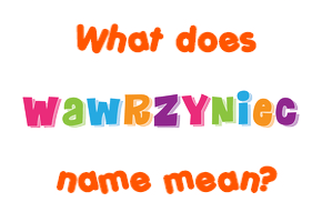 Meaning of Wawrzyniec Name