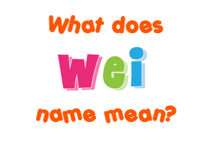 Meaning of Wei Name