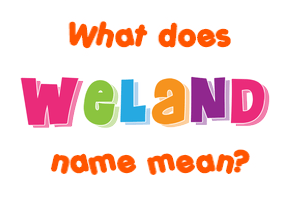 Meaning of Weland Name