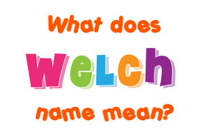 Meaning of Welch Name